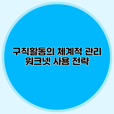 구직활동의 체계적 관리 워크넷 사용 전략