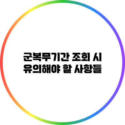 군복무기간 조회 시 유의해야 할 사항들