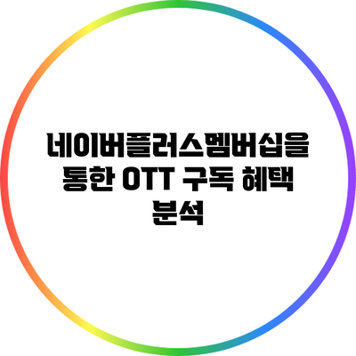 네이버플러스멤버십을 통한 OTT 구독 혜택 분석