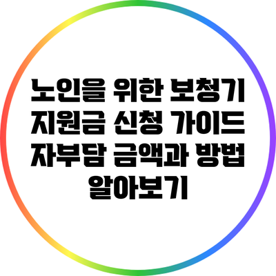 노인을 위한 보청기 지원금 신청 가이드: 자부담 금액과 방법 알아보기