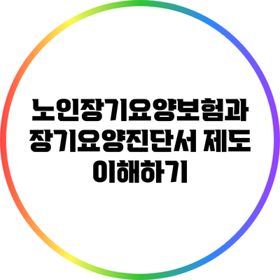 노인장기요양보험과 장기요양진단서 제도 이해하기