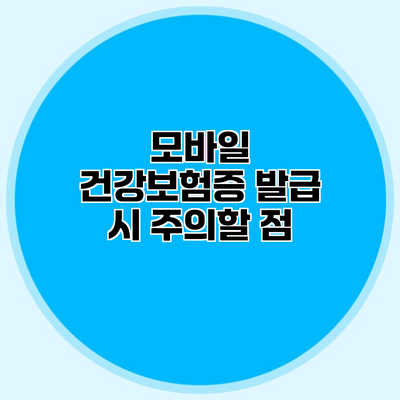 모바일 건강보험증 발급 시 주의할 점