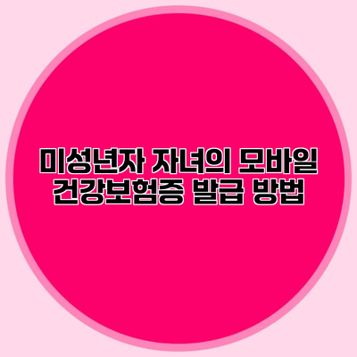 미성년자 자녀의 모바일 건강보험증 발급 방법