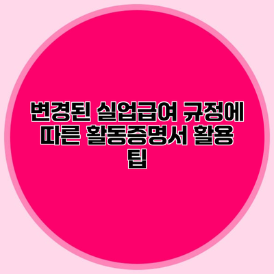 변경된 실업급여 규정에 따른 활동증명서 활용 팁