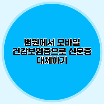 병원에서 모바일 건강보험증으로 신분증 대체하기