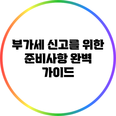 부가세 신고를 위한 준비사항 완벽 가이드