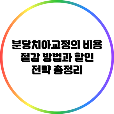 분당치아교정의 비용 절감 방법과 할인 전략 총정리