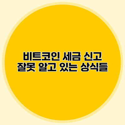 비트코인 세금 신고 잘못 알고 있는 상식들