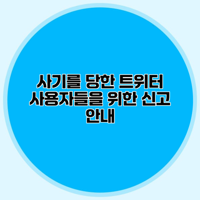 사기를 당한 트위터 사용자들을 위한 신고 안내