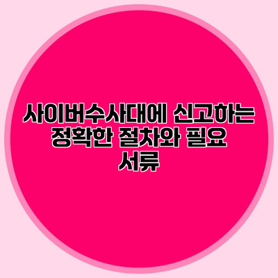 사이버수사대에 신고하는 정확한 절차와 필요 서류