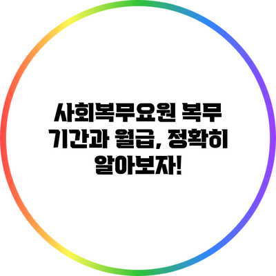 사회복무요원 복무 기간과 월급, 정확히 알아보자!