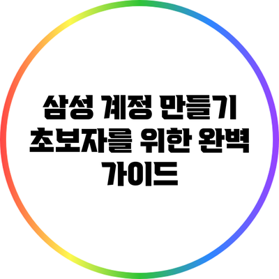 삼성 계정 만들기: 초보자를 위한 완벽 가이드