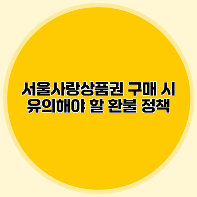 서울사랑상품권 구매 시 유의해야 할 환불 정책