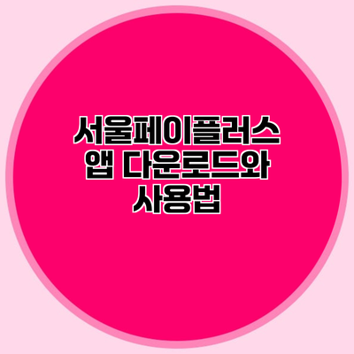 서울페이플러스 앱 다운로드와 사용법