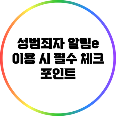 성범죄자 알림e 이용 시 필수 체크 포인트