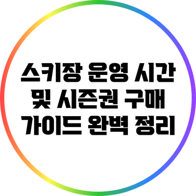 스키장 운영 시간 및 시즌권 구매 가이드 완벽 정리