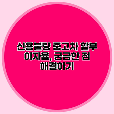 신용불량 중고차 할부 이자율, 궁금한 점 해결하기