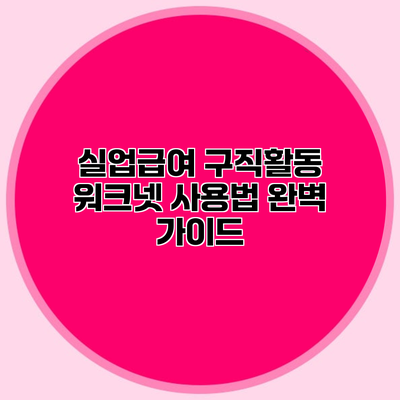 실업급여 구직활동 워크넷 사용법 완벽 가이드