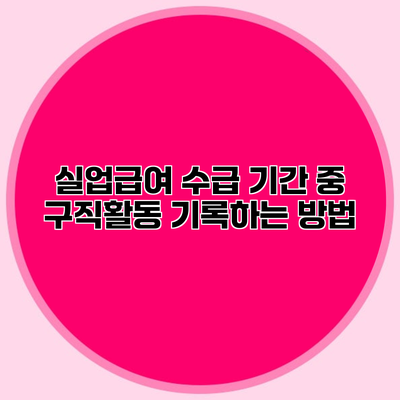 실업급여 수급 기간 중 구직활동 기록하는 방법