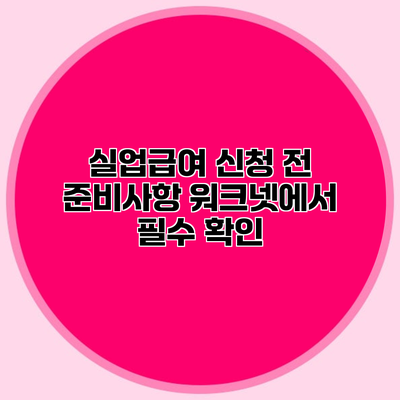 실업급여 신청 전 준비사항 워크넷에서 필수 확인