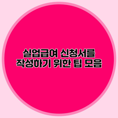 실업급여 신청서를 작성하기 위한 팁 모음