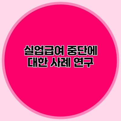 실업급여 중단에 대한 사례 연구