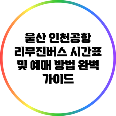 울산 인천공항 리무진버스 시간표 및 예매 방법 완벽 가이드