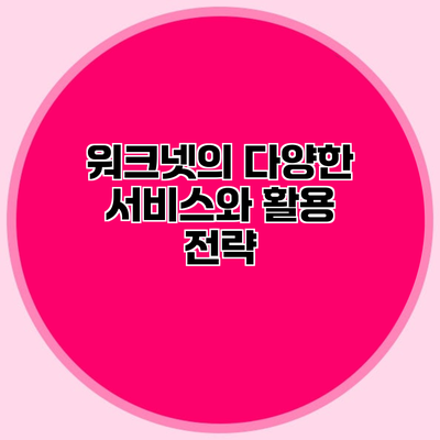 워크넷의 다양한 서비스와 활용 전략