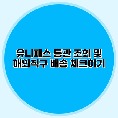 유니패스 통관 조회 및 해외직구 배송 체크하기
