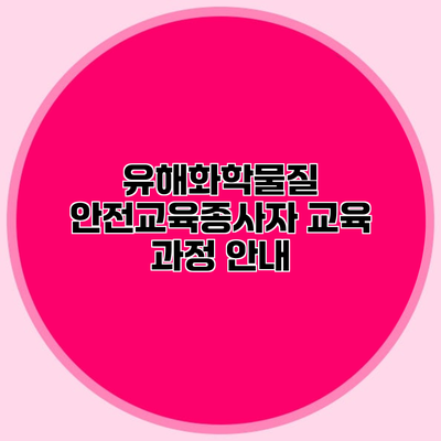 유해화학물질 안전교육종사자 교육 과정 안내