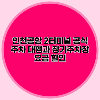 인천공항 2터미널 공식 주차 대행과 장기주차장 요금 할인