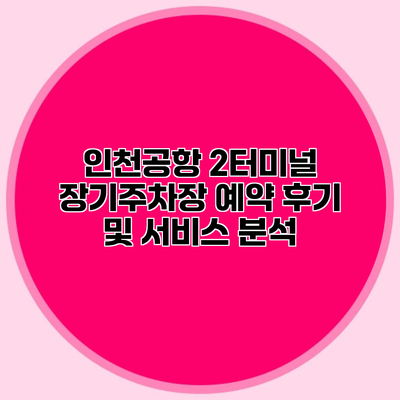 인천공항 2터미널 장기주차장 예약 후기 및 서비스 분석