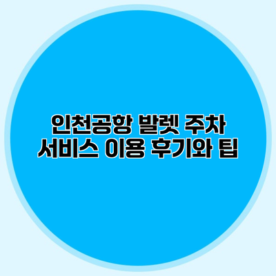 인천공항 발렛 주차 서비스 이용 후기와 팁