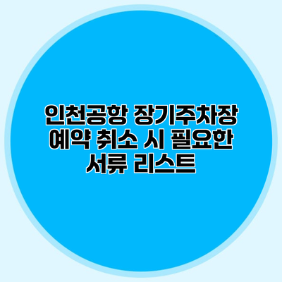 인천공항 장기주차장 예약 취소 시 필요한 서류 리스트