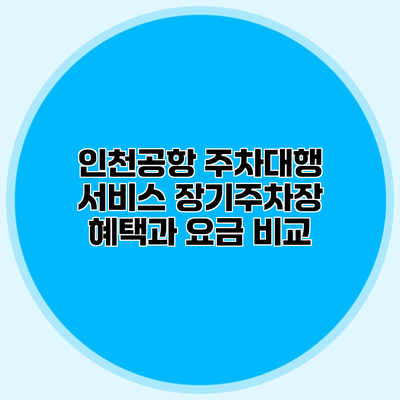 인천공항 주차대행 서비스 장기주차장 혜택과 요금 비교