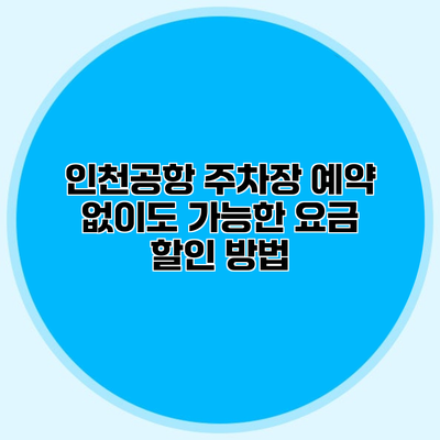 인천공항 주차장 예약 없이도 가능한 요금 할인 방법