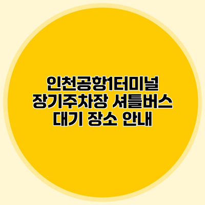 인천공항1터미널 장기주차장 셔틀버스 대기 장소 안내