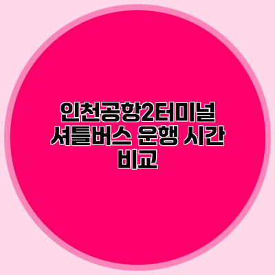 인천공항2터미널 셔틀버스 운행 시간 비교