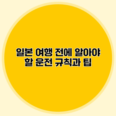 일본 여행 전에 알아야 할 운전 규칙과 팁