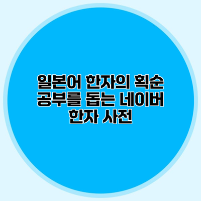 일본어 한자의 획순 공부를 돕는 네이버 한자 사전
