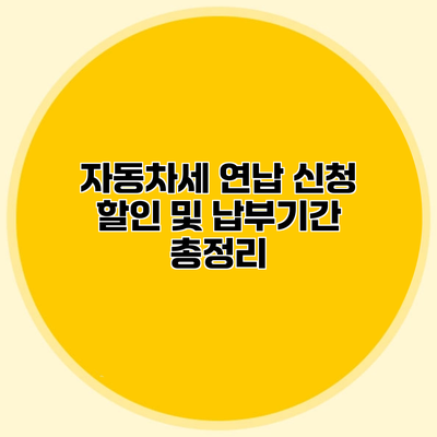 자동차세 연납 신청 할인 및 납부기간 총정리