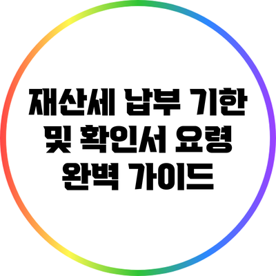 재산세 납부 기한 및 확인서 요령 완벽 가이드