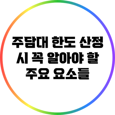 주담대 한도 산정 시 꼭 알아야 할 주요 요소들