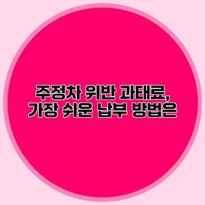 주정차 위반 과태료, 가장 쉬운 납부 방법은?