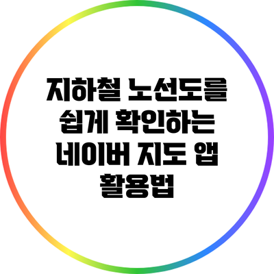 지하철 노선도를 쉽게 확인하는 네이버 지도 앱 활용법