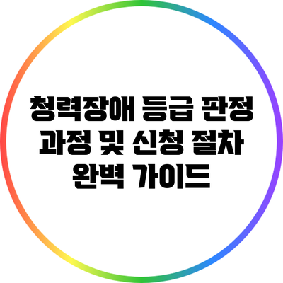 청력장애 등급 판정 과정 및 신청 절차 완벽 가이드