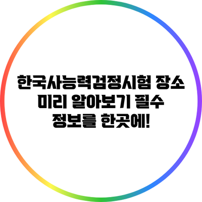 한국사능력검정시험 장소 미리 알아보기: 필수 정보를 한곳에!