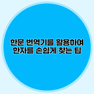 한문 번역기를 활용하여 한자를 손쉽게 찾는 팁