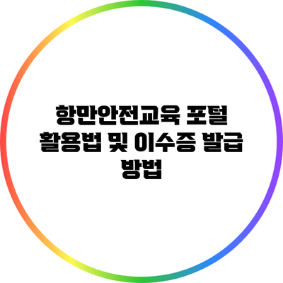 항만안전교육 포털 활용법 및 이수증 발급 방법
