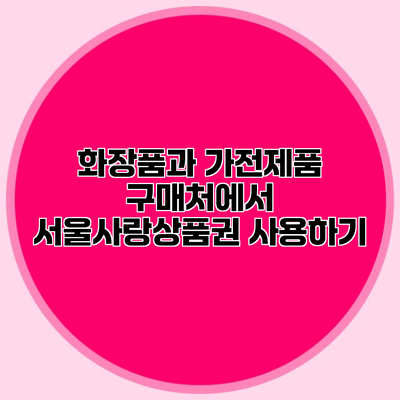 화장품과 가전제품 구매처에서 서울사랑상품권 사용하기